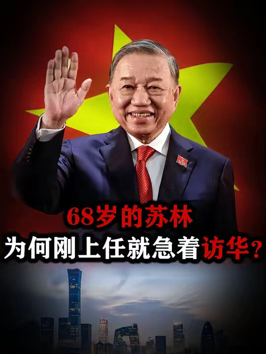 68岁的苏林，为何刚拿下越南最高权力，就急着要来咱家？ 【抖音精选】